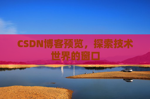 CSDN博客预览，探索技术世界的窗口